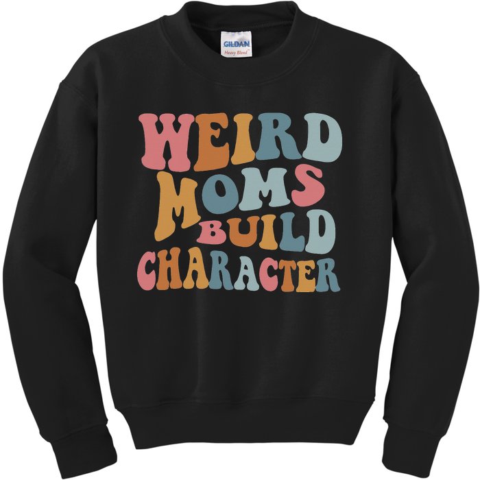 Weird Moms Build Character Funny Mother's Day Kids Sweatshirt