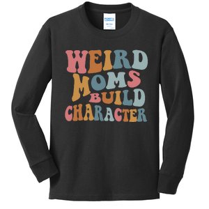 Weird Moms Build Character Funny Mother's Day Kids Long Sleeve Shirt