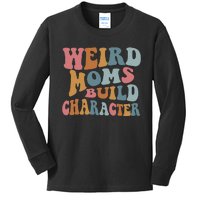 Weird Moms Build Character Funny Mother's Day Kids Long Sleeve Shirt