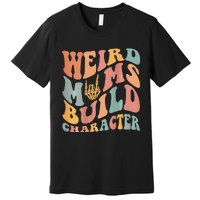 Weird Moms Build Character Premium T-Shirt