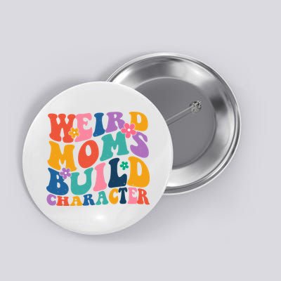 Weird Moms Build Character Funny Retro Button