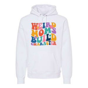 Weird Moms Build Character Funny Retro Premium Hoodie