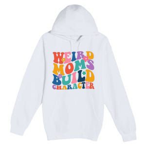 Weird Moms Build Character Funny Retro Premium Pullover Hoodie