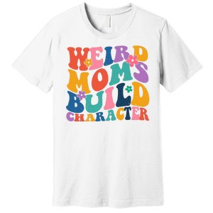 Weird Moms Build Character Funny Retro Premium T-Shirt