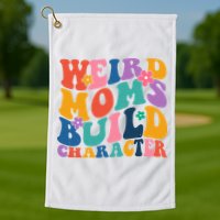 Weird Moms Build Character Funny Retro Golf Towel