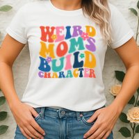 Weird Moms Build Character Funny Retro Womens T-Shirt