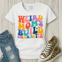 Weird Moms Build Character Funny Retro Womens T-Shirt