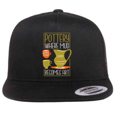 Where Mud Becomes Art Pottery Maker And Ceramicist Flat Bill Trucker Hat