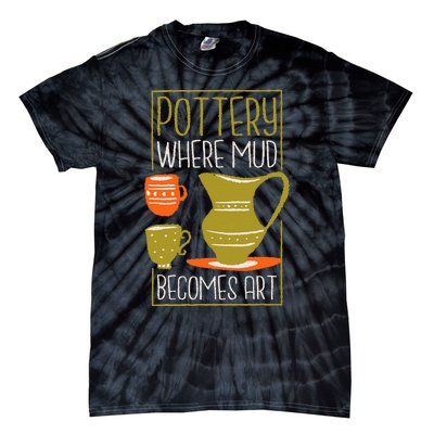 Where Mud Becomes Art Pottery Maker And Ceramicist Tie-Dye T-Shirt