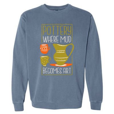 Where Mud Becomes Art Pottery Maker And Ceramicist Garment-Dyed Sweatshirt