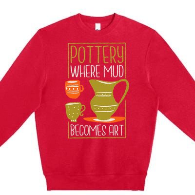 Where Mud Becomes Art Pottery Maker And Ceramicist Premium Crewneck Sweatshirt