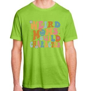 Weird Moms Build Character Mothers Day Funny For Best Mom Adult ChromaSoft Performance T-Shirt