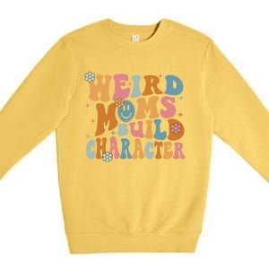 Weird Moms Build Character Mothers Day Funny For Best Mom Premium Crewneck Sweatshirt