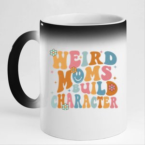 Weird Moms Build Character Mothers Day Funny For Best Mom 11oz Black Color Changing Mug