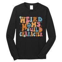 Weird Moms Build Character Mothers Day Funny For Best Mom Long Sleeve Shirt