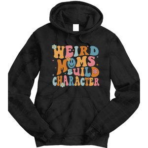 Weird Moms Build Character Mothers Day Funny For Best Mom Tie Dye Hoodie