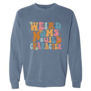 Weird Moms Build Character Mothers Day Funny For Best Mom Garment-Dyed Sweatshirt