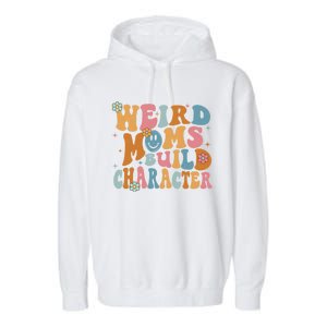 Weird Moms Build Character Mothers Day Funny For Best Mom Garment-Dyed Fleece Hoodie