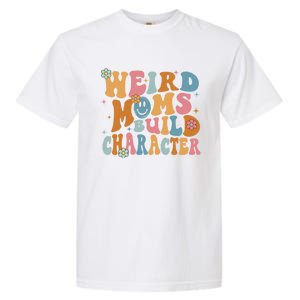 Weird Moms Build Character Mothers Day Funny For Best Mom Garment-Dyed Heavyweight T-Shirt