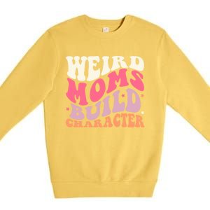 Weird Moms Build Character Mothers Day Funny For Best Mom Premium Crewneck Sweatshirt