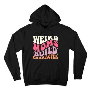 Weird Moms Build Character Mothers Day Funny For Best Mom Hoodie