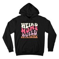 Weird Moms Build Character Mothers Day Funny For Best Mom Hoodie