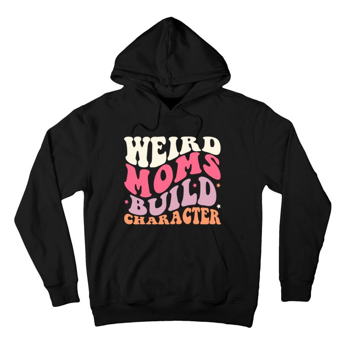 Weird Moms Build Character Mothers Day Funny For Best Mom Hoodie