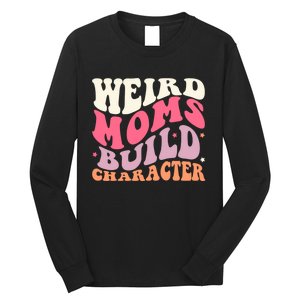 Weird Moms Build Character Mothers Day Funny For Best Mom Long Sleeve Shirt