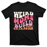 Weird Moms Build Character Mothers Day Funny For Best Mom T-Shirt