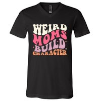 Weird Moms Build Character Mothers Day Funny For Best Mom V-Neck T-Shirt