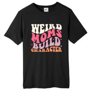 Weird Moms Build Character Mothers Day Funny For Best Mom Tall Fusion ChromaSoft Performance T-Shirt