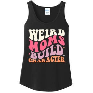 Weird Moms Build Character Mothers Day Funny For Best Mom Ladies Essential Tank