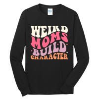 Weird Moms Build Character Mothers Day Funny For Best Mom Tall Long Sleeve T-Shirt