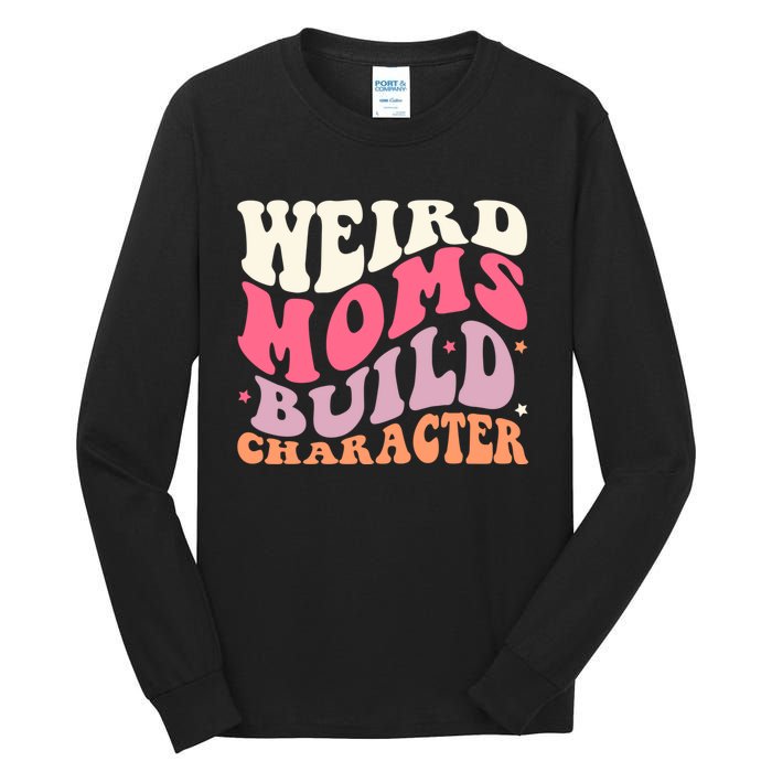 Weird Moms Build Character Mothers Day Funny For Best Mom Tall Long Sleeve T-Shirt