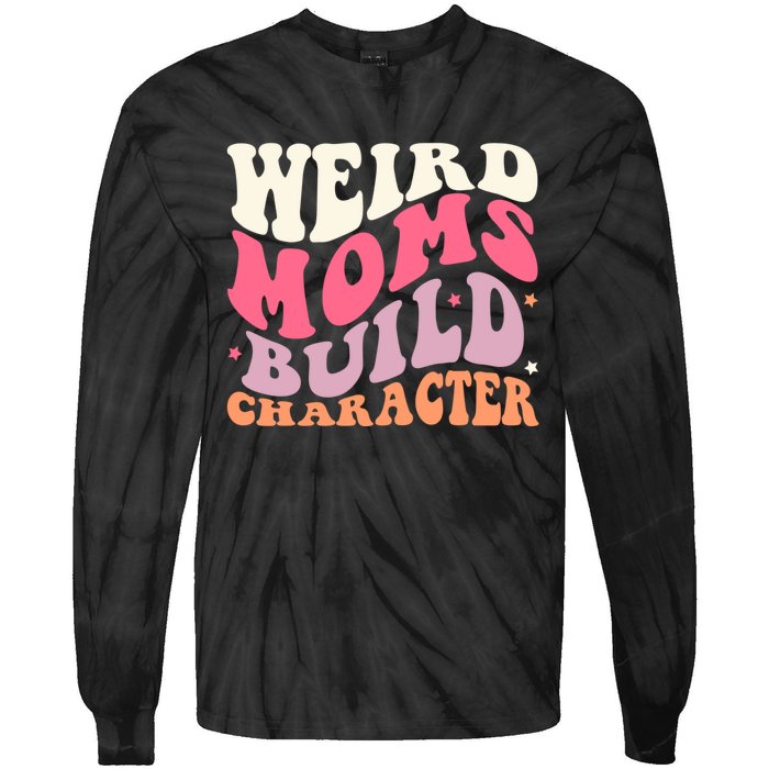 Weird Moms Build Character Mothers Day Funny For Best Mom Tie-Dye Long Sleeve Shirt