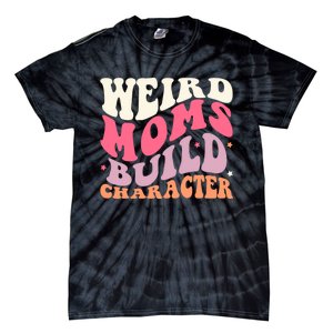 Weird Moms Build Character Mothers Day Funny For Best Mom Tie-Dye T-Shirt