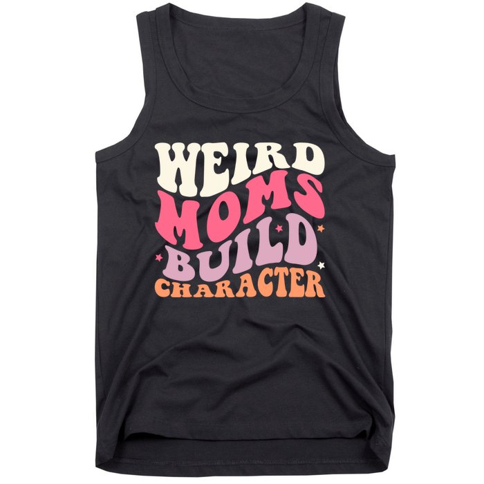 Weird Moms Build Character Mothers Day Funny For Best Mom Tank Top