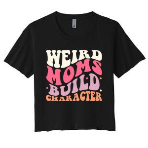 Weird Moms Build Character Mothers Day Funny For Best Mom Women's Crop Top Tee