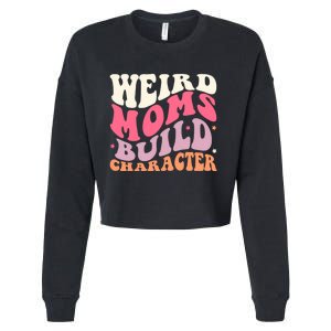 Weird Moms Build Character Mothers Day Funny For Best Mom Cropped Pullover Crew