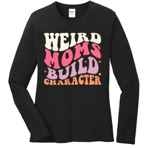 Weird Moms Build Character Mothers Day Funny For Best Mom Ladies Long Sleeve Shirt