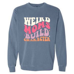 Weird Moms Build Character Mothers Day Funny For Best Mom Garment-Dyed Sweatshirt