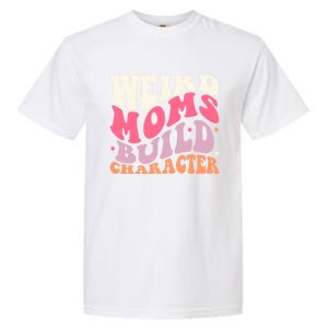 Weird Moms Build Character Mothers Day Funny For Best Mom Garment-Dyed Heavyweight T-Shirt