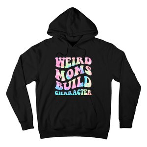 Weird Moms Build Character Mothers Day Funny For Best Mom Hoodie