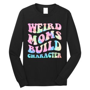 Weird Moms Build Character Mothers Day Funny For Best Mom Long Sleeve Shirt