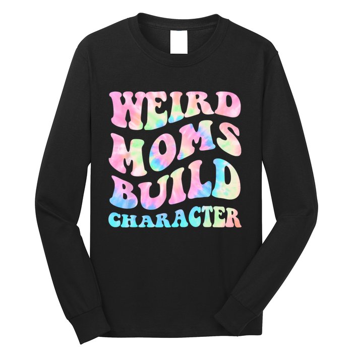 Weird Moms Build Character Mothers Day Funny For Best Mom Long Sleeve Shirt