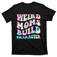 Weird Moms Build Character Mothers Day Funny For Best Mom T-Shirt