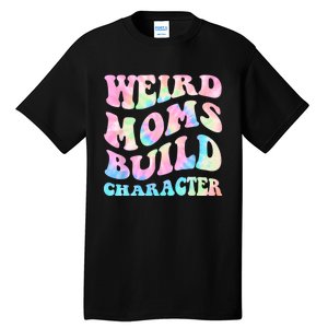 Weird Moms Build Character Mothers Day Funny For Best Mom Tall T-Shirt