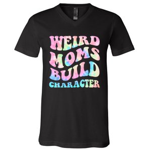 Weird Moms Build Character Mothers Day Funny For Best Mom V-Neck T-Shirt