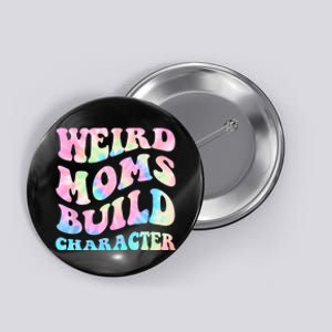 Weird Moms Build Character Mothers Day Funny For Best Mom Button