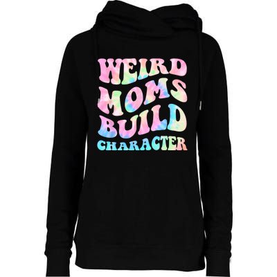 Weird Moms Build Character Mothers Day Funny For Best Mom Womens Funnel Neck Pullover Hood